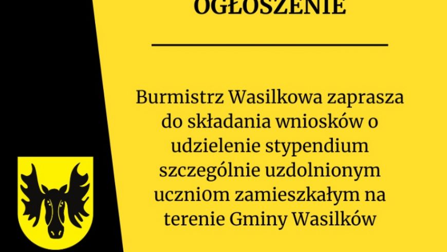 Burmistrz Wasilkowa zaprasza do składania wniosków o udzielenie stypendium szczególnie uzdolnionym uczniom zamieszkałym na terenie Gminy Wasilków