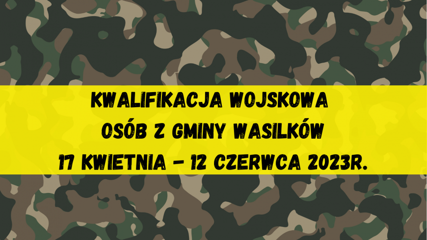Kwalifikacja wojskowa osób z Gminy Wasilków odbędzie się 17 kwietnia – 12 czerwca 2023r.