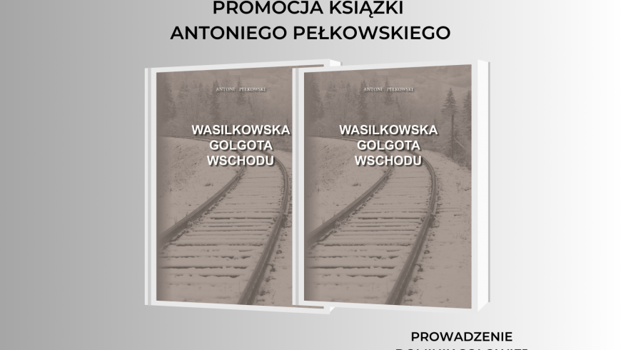 Promocja książki Antoniego Pełkowskiego “Wasilkowska Golgota Wschodu”.