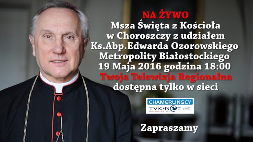 Ksiądz Arcybiskup przybędzie do Choroszczy. Będzie transmisja na żywo!