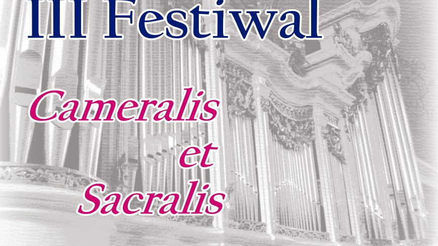 Przed nami III edycja Festiwalu Cameralis et Sacralis!