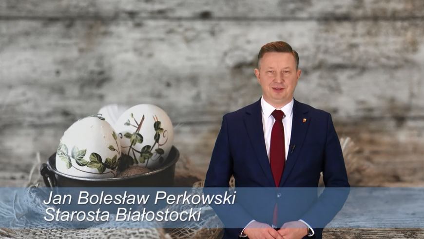 Jan Bolesław Perkowski Starosta Białostocki – życzenia Wielkanocne