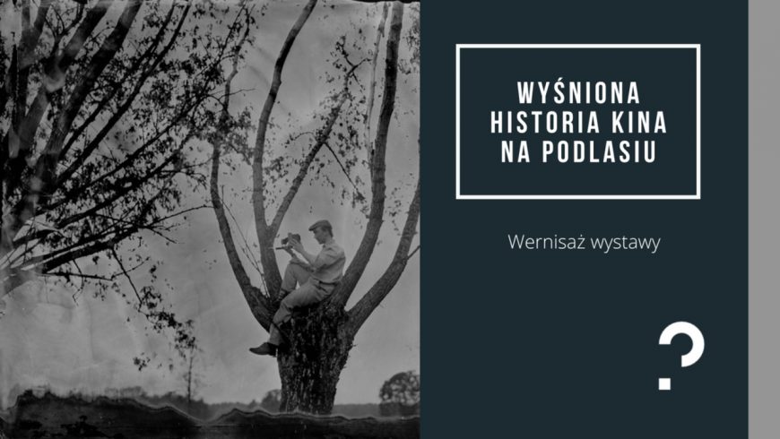 „Wyśniona historia kina na Podlasiu” w Bytomiu
